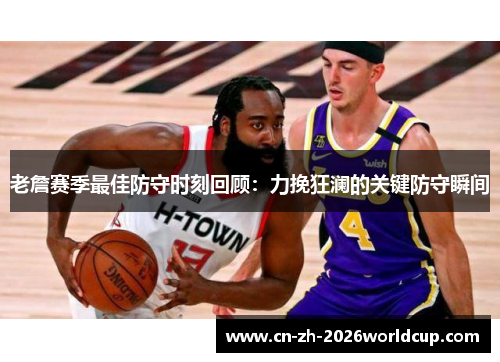 老詹赛季最佳防守时刻回顾：力挽狂澜的关键防守瞬间