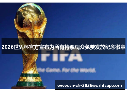 2026世界杯官方宣布为所有持票观众免费发放纪念徽章 2026世界杯官方宣布为所有持票观众免费发放纪念徽章