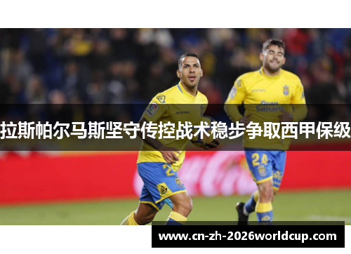 拉斯帕尔马斯坚守传控战术稳步争取西甲保级 拉斯帕尔马斯坚守传控战术稳步争取西甲保级